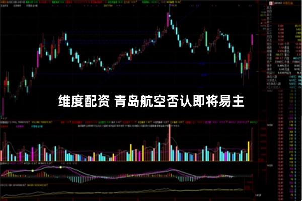 维度配资 青岛航空否认即将易主