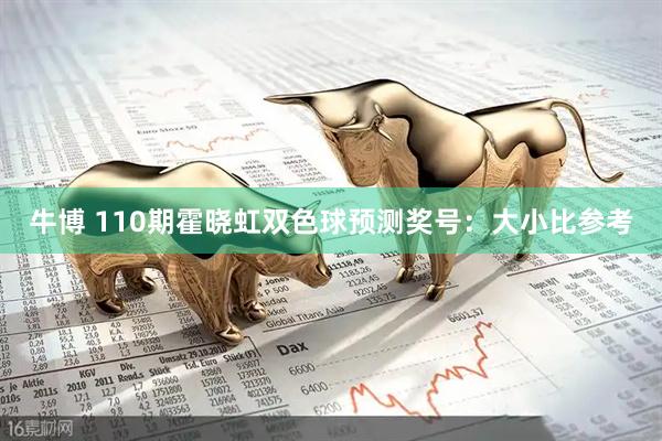 牛博 110期霍晓虹双色球预测奖号：大小比参考
